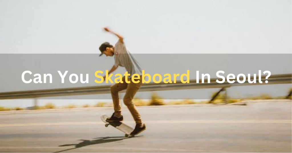 Can You Skateboard In Seoul?