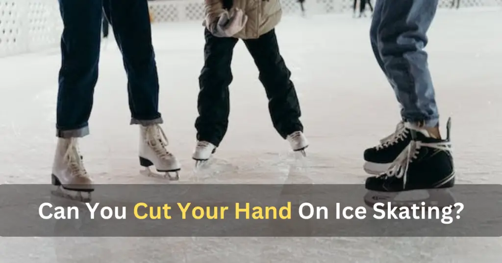 Can You Cut Your Hand On Ice Skating?