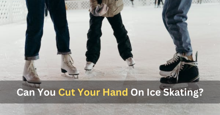Can You Cut Your Hand On Ice Skating? – how to avoid in 2024