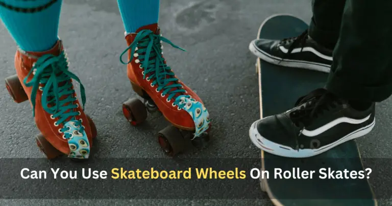 Can You Use Skateboard Wheels On Roller Skates? – Advantages and disadvantages in 2024