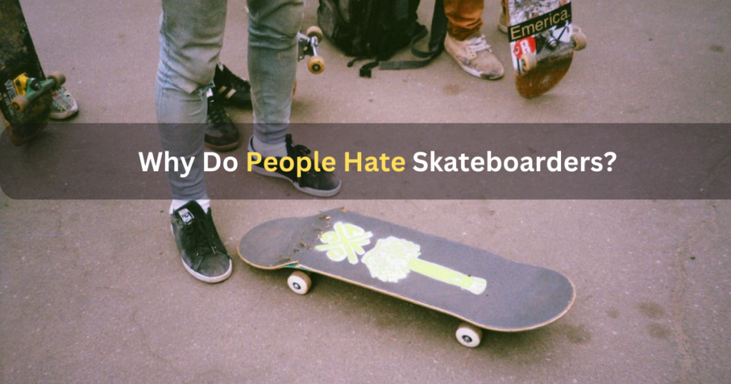 Why Do People Hate Skateboarders?