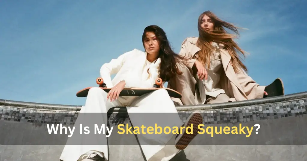 Why Is My Skateboard Squeaky?