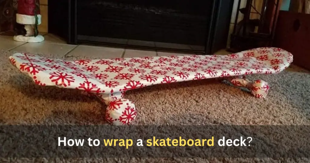 How to wrap a skateboard deck?