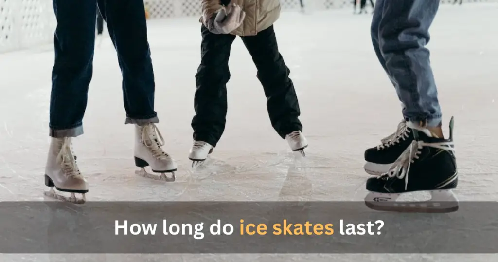 How long do ice skates last?