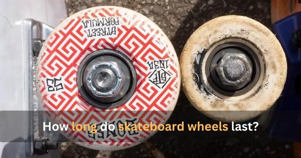 How long do skateboard wheels last?