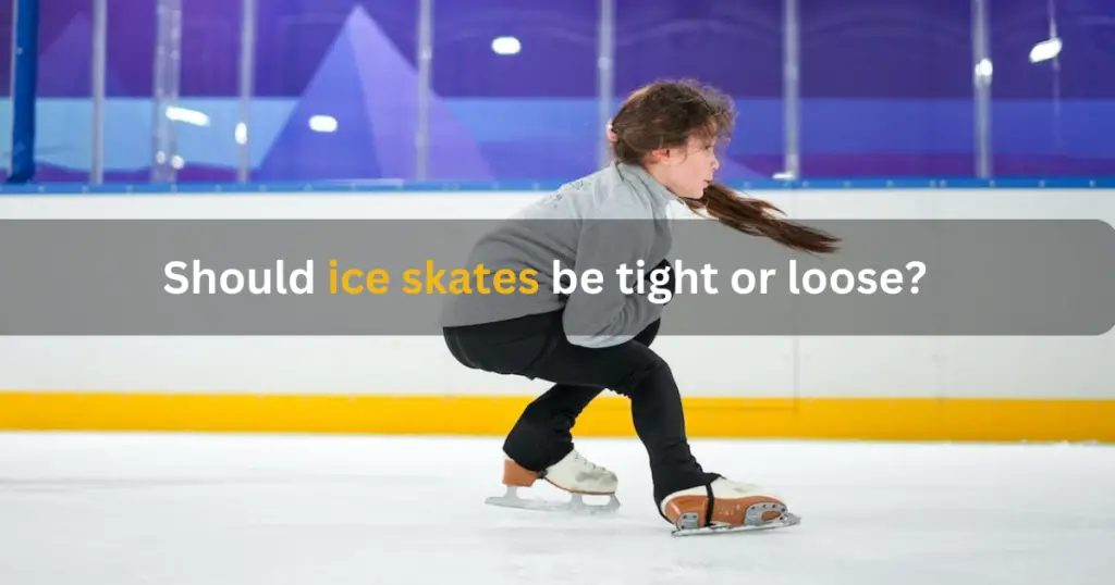 Should ice skates be tight or loose?